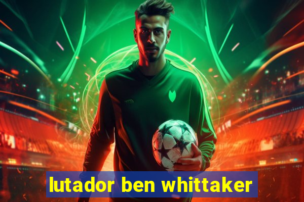 lutador ben whittaker